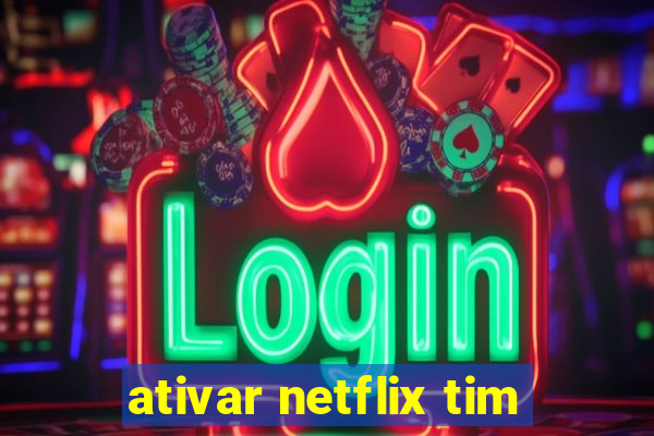 ativar netflix tim